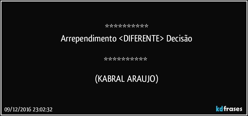 
Arrependimento <DIFERENTE> Decisão

 (KABRAL ARAUJO)