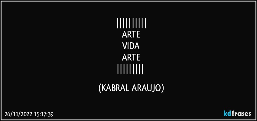 
ARTE
VIDA
ARTE
 (KABRAL ARAUJO)