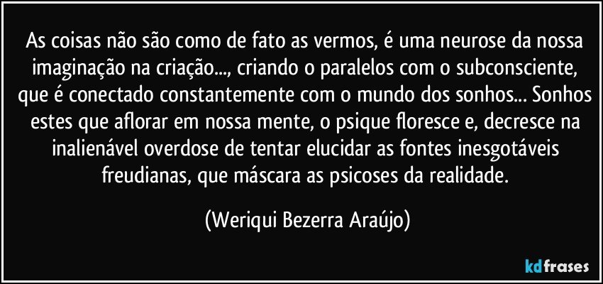 As coisas não são como de fato as vermos, é uma neurose da...