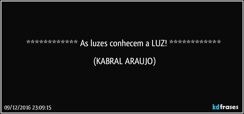   As luzes conhecem a LUZ!   (KABRAL ARAUJO)