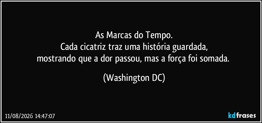 As Marcas do Tempo.
Cada cicatriz traz uma história guardada,
mostrando que a dor passou, mas a força foi somada. (Washington DC)