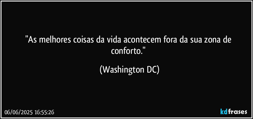 "As melhores coisas da vida acontecem fora da sua zona de conforto." (Washington DC)