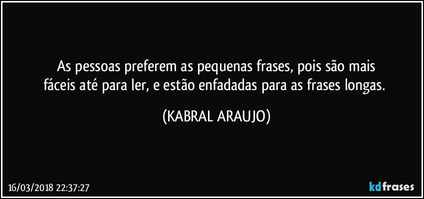 As pessoas preferem as pequenas frases, pois são mais
fáceis até para ler, e estão enfadadas para as frases longas. (KABRAL ARAUJO)