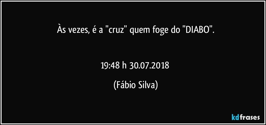 Às vezes, é a "cruz" quem foge do "DIABO".


19:48 h 30.07.2018 (Fábio Silva)