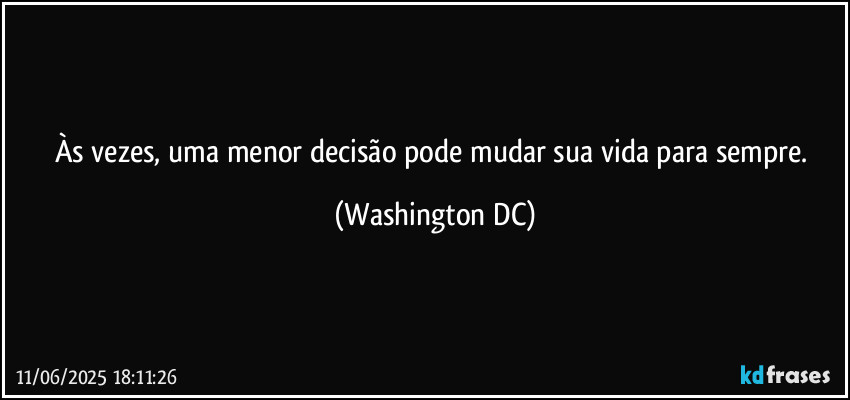 Às vezes, uma menor decisão pode mudar sua vida para sempre. (Washington DC)