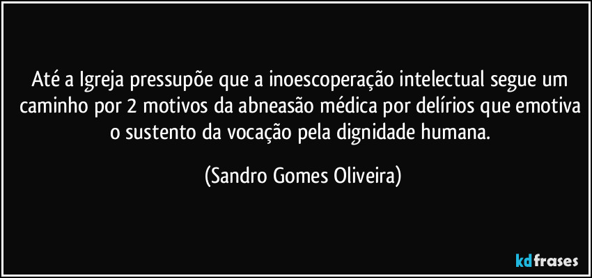 Até a Igreja pressupõe que a inoescoperação intelectual segue um caminho por 2 motivos da abneasão médica por delírios que emotiva o sustento da vocação pela dignidade humana. (Sandro Gomes Oliveira)