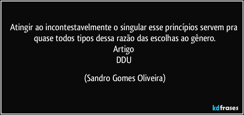 Atingir ao incontestavelmente o singular esse princípios servem pra quase todos tipos dessa razão das escolhas ao gênero.
Artigo 
DDU (Sandro Gomes Oliveira)