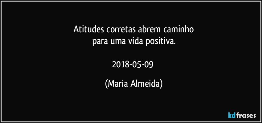 Atitudes corretas abrem caminho
para uma vida positiva.

2018-05-09 (Maria Almeida)