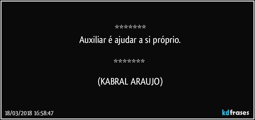 
Auxiliar é ajudar a si próprio.

 (KABRAL ARAUJO)