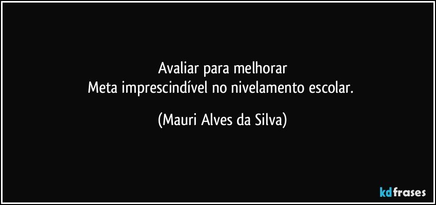 Avaliar para melhorar
Meta imprescindível no nivelamento escolar. (Mauri Alves da Silva)