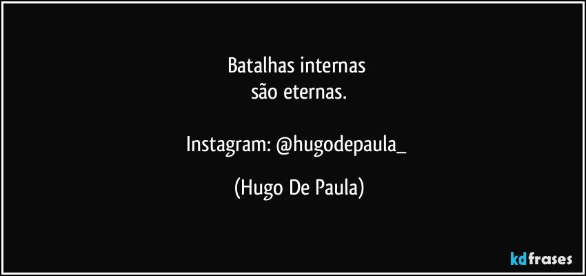 Batalhas internas 
são eternas.

Instagram: @hugodepaula_ (Hugo De Paula)