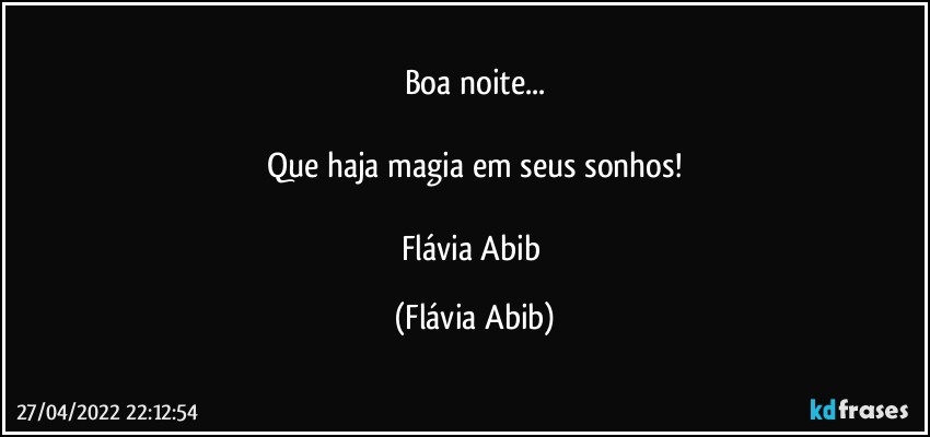 Boa noite...

Que haja magia em seus sonhos!

Flávia Abib (Flávia Abib)