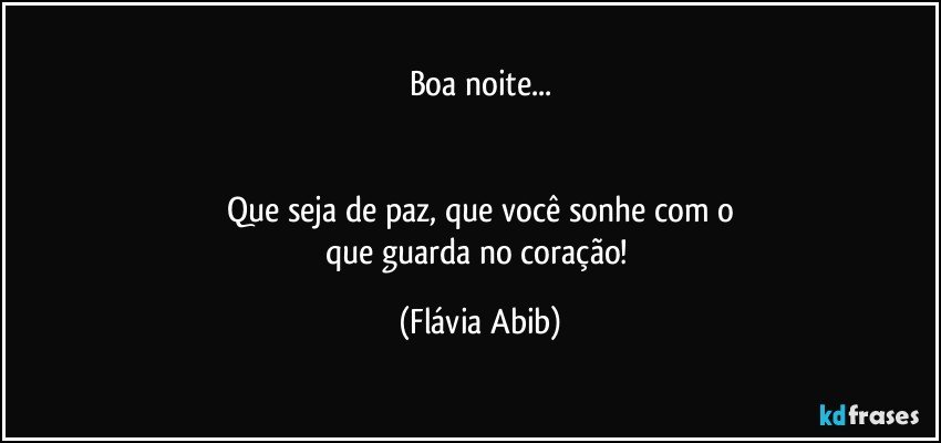 Boa noite...


Que seja de paz, que você  sonhe com o
que guarda no coração! (Flávia Abib)