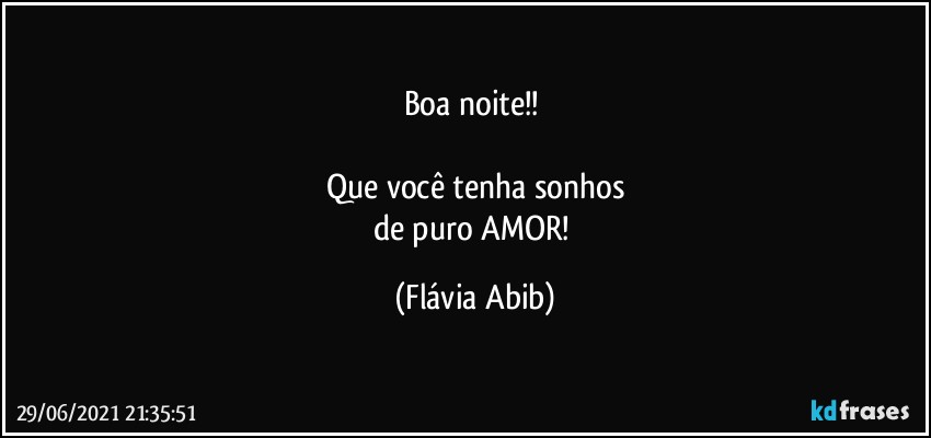 Boa noite!!⁠

Que você tenha sonhos
de puro AMOR! (Flávia Abib)