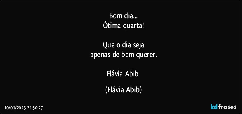 Bom dia...
Ótima quarta!

Que o dia seja
apenas de bem querer.

Flávia Abib (Flávia Abib)