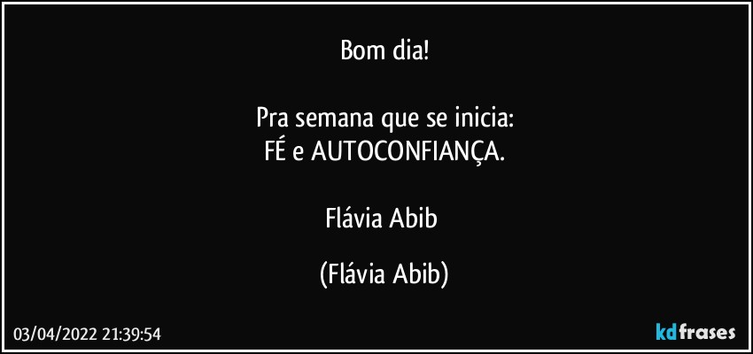 Bom dia!

Pra semana que se inicia:
FÉ e AUTOCONFIANÇA.

Flávia Abib (Flávia Abib)