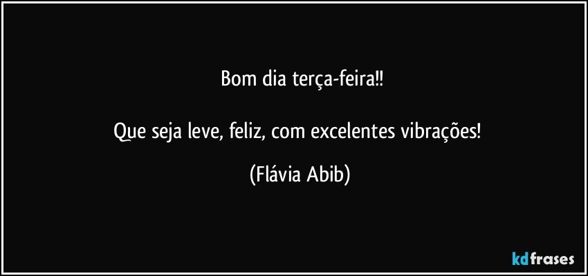 ⁠Bom dia terça-feira!!

Que seja leve, feliz, com excelentes vibrações! (Flávia Abib)