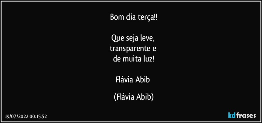 Bom dia terça!!

Que seja leve, 
transparente e 
de muita luz!

Flávia Abib (Flávia Abib)