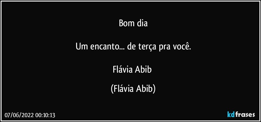 Bom dia

Um encanto... de terça pra você.

Flávia Abib (Flávia Abib)