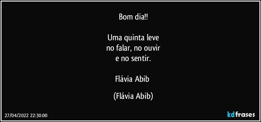 Bom dia!!

Uma quinta leve
no falar, no ouvir
e no sentir.

Flávia Abib (Flávia Abib)