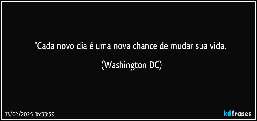 "Cada novo dia é uma nova chance de mudar sua vida. (Washington DC)