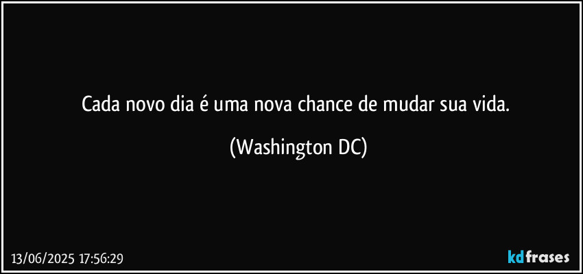 Cada novo dia é uma nova chance de mudar sua vida. (Washington DC)