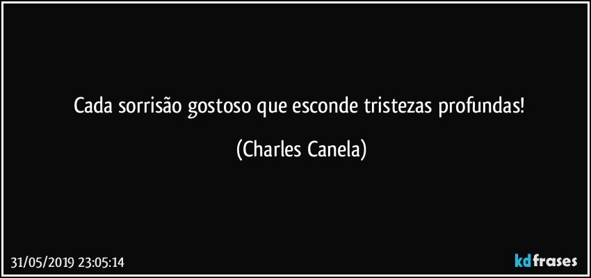 Cada sorrisão gostoso que esconde tristezas profundas! (Charles Canela)