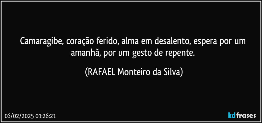 Camaragibe, coração ferido, alma em desalento, espera por um amanhã, por um gesto de repente. (Rafael Monteiro da Silva)