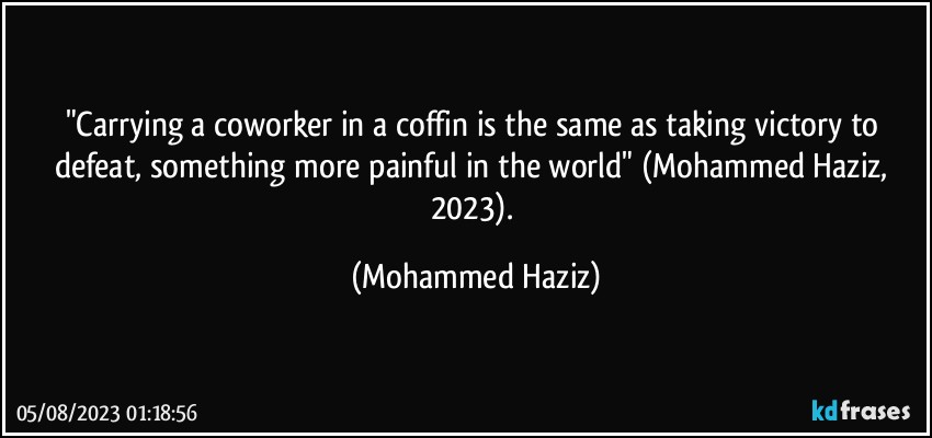 "Carrying a coworker in a coffin is the same as taking victory to defeat, something more painful in the world" (Mohammed Haziz, 2023). (Mohammed Haziz)