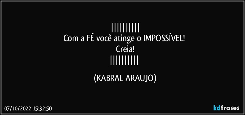 
Com a FÉ você atinge o IMPOSSÍVEL! 
Creia!
 (KABRAL ARAUJO)