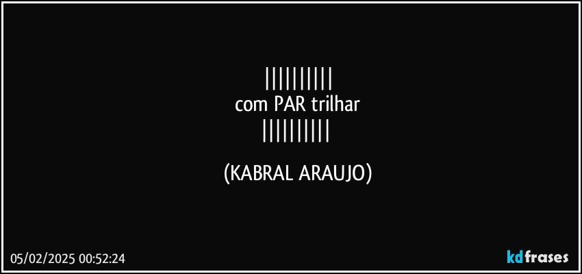 
com PAR trilhar
 (KABRAL ARAUJO)