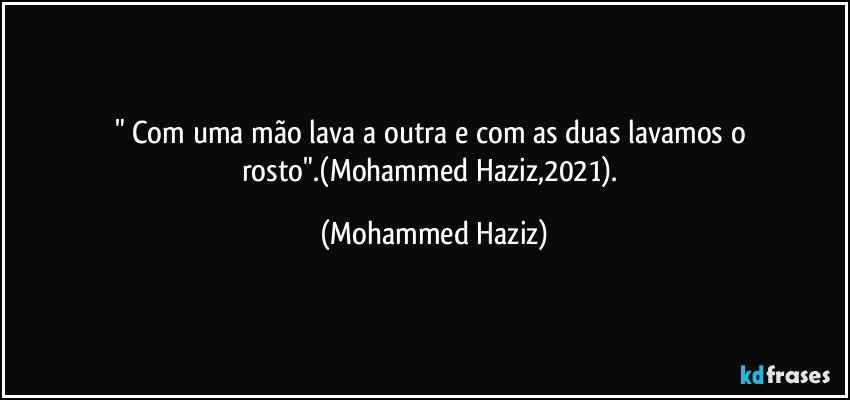 " Com uma mão lava a outra e com as duas lavamos o rosto".(Mohammed Haziz,2021). (Mohammed Haziz)