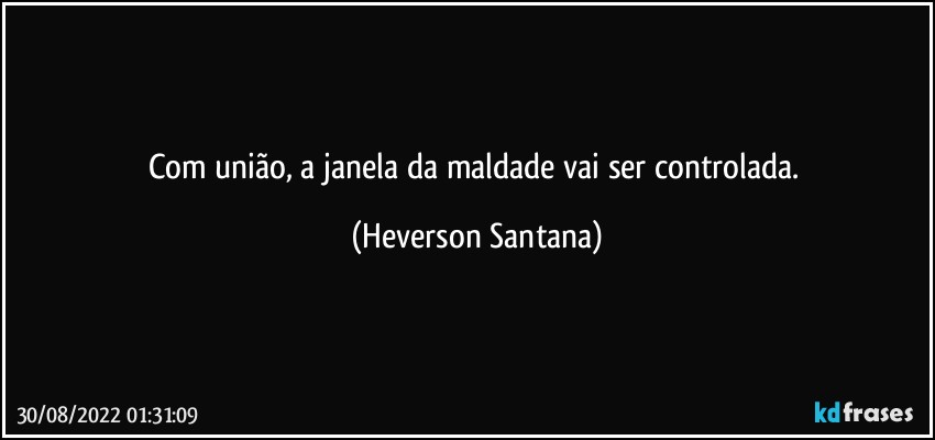 Com união, a janela da maldade vai ser controlada. (Heverson Santana)