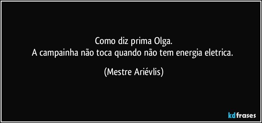 Como diz prima Olga.
A campainha não toca quando não tem energia eletrica. (Mestre Ariévlis)