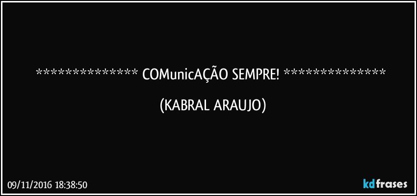   COMunicAÇÃO SEMPRE!   (KABRAL ARAUJO)