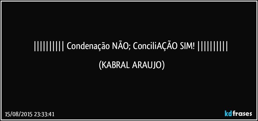  Condenação NÃO; ConciliAÇÃO SIM!  (KABRAL ARAUJO)