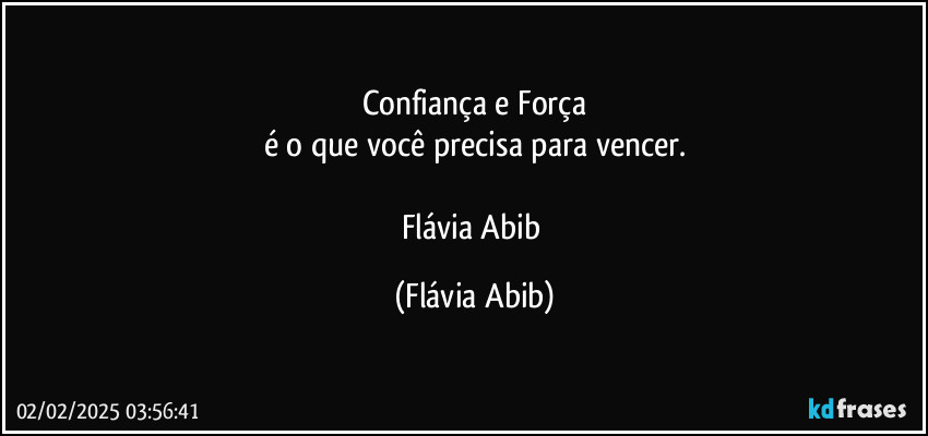 Confiança e Força
é o que você precisa para vencer.

Flávia Abib (Flávia Abib)