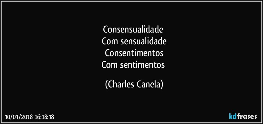 Consensualidade 
Com sensualidade
Consentimentos
Com sentimentos (Charles Canela)