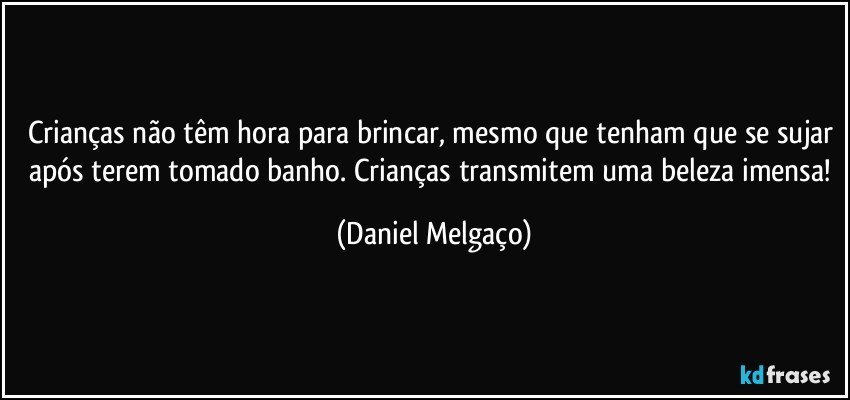 Crianças não têm hora para brincar, mesmo que tenham que se sujar após terem tomado banho. Crianças transmitem uma beleza imensa! (Daniel Melgaço)