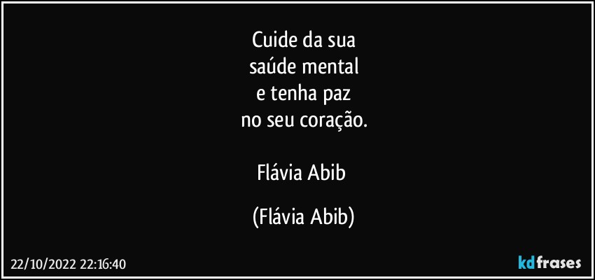 Cuide da sua
saúde mental
e tenha paz
no seu coração.

Flávia Abib (Flávia Abib)