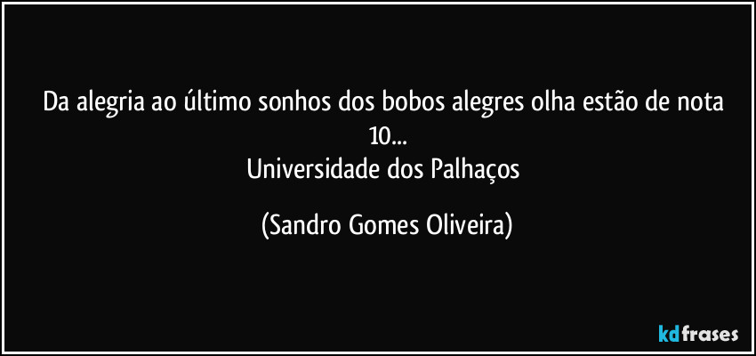 Da alegria ao último sonhos dos bobos alegres olha estão de nota 10...
Universidade dos Palhaços (Sandro Gomes Oliveira)