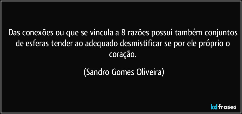 Das conexões ou que se vincula a 8 razões possui também conjuntos de esferas tender ao adequado desmistificar se por ele próprio o coração. (Sandro Gomes Oliveira)