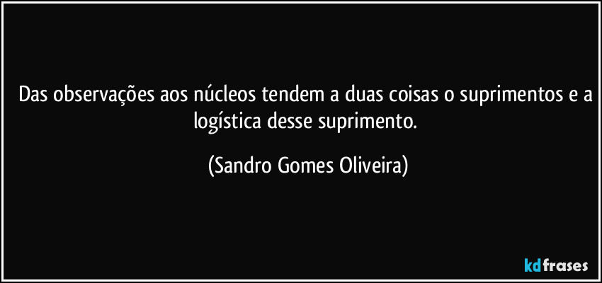 Das observações aos núcleos tendem a duas coisas o suprimentos e a logística desse suprimento. (Sandro Gomes Oliveira)