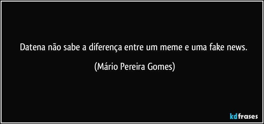 Datena não sabe a diferença entre um meme e uma fake news. (Mário Pereira Gomes)