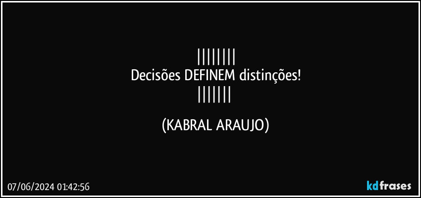 
Decisões DEFINEM distinções!
 (KABRAL ARAUJO)