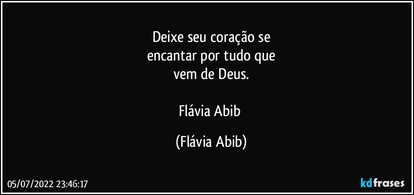 Deixe seu coração se
encantar por tudo que
vem de Deus.

Flávia Abib (Flávia Abib)