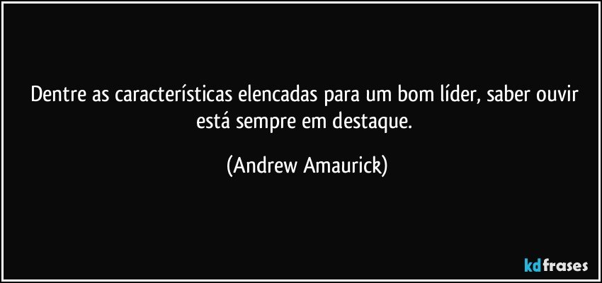 Dentre as características elencadas para um bom líder, saber ouvir está sempre em destaque. (Andrew Amaurick)