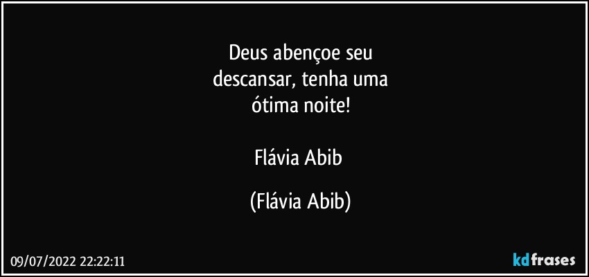 Deus abençoe seu
descansar, tenha uma
ótima noite!

Flávia Abib (Flávia Abib)