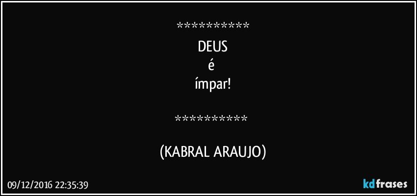 
DEUS
é 
ímpar!

 (KABRAL ARAUJO)