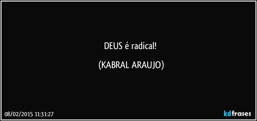 DEUS é radical! (KABRAL ARAUJO)